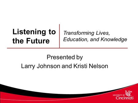 Listening to the Future Presented by Larry Johnson and Kristi Nelson Transforming Lives, Education, and Knowledge.