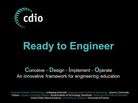 Ready to Engineer C onceive - D esign - I mplement - O perate An innovative framework for engineering education Chalmers Institute of Technology - Linköping.