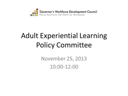 Adult Experiential Learning Policy Committee November 25, 2013 10:00-12:00.