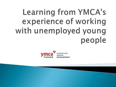  Works in both parts of the island  Member of NYCI & as a member of the European Alliance of YMCAs also members of European Youth Forum  We work with.