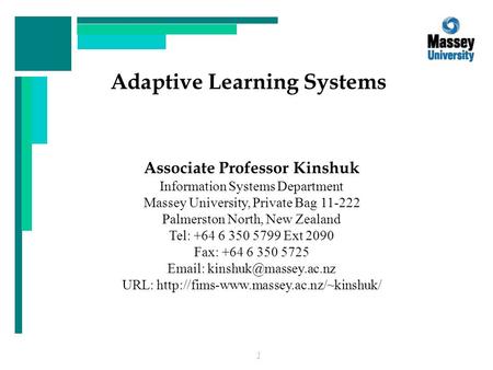 1 Adaptive Learning Systems Associate Professor Kinshuk Information Systems Department Massey University, Private Bag 11-222 Palmerston North, New Zealand.