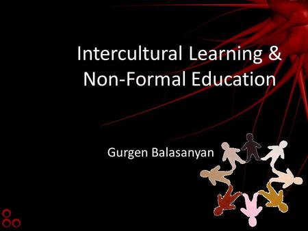 Intercultural Learning & Non-Formal Education Gurgen Balasanyan.