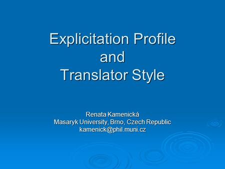 Explicitation Profile and Translator Style Renata Kamenická Masaryk University, Brno, Czech Republic