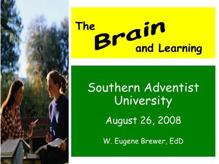 Southern Adventist University August 26, 2008 W. Eugene Brewer, EdD The and Learning.