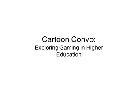 Cartoon Convo: Exploring Gaming in Higher Education.