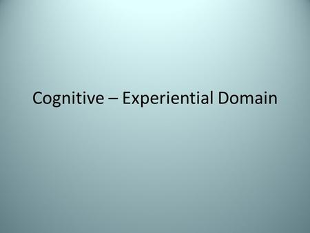 Cognitive – Experiential Domain Personality from the Inside Emphasis on subjective, conscious experience How you think, feel, perceive your social world.