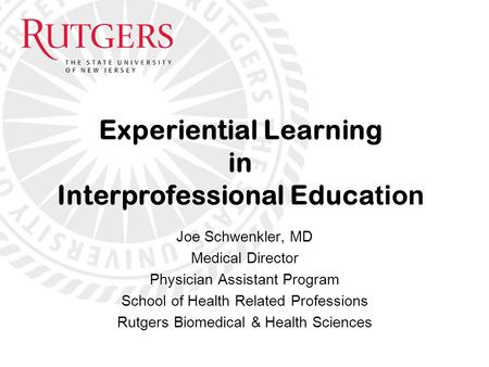 Joe Schwenkler, MD Medical Director Physician Assistant Program School of Health Related Professions Rutgers Biomedical & Health Sciences Experiential.