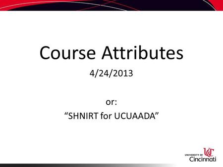 Course Attributes 4/24/2013 or: “SHNIRT for UCUAADA”