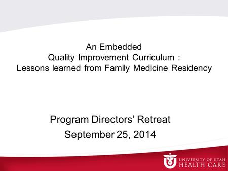 An Embedded Quality Improvement Curriculum : Lessons learned from Family Medicine Residency Program Directors’ Retreat September 25, 2014.