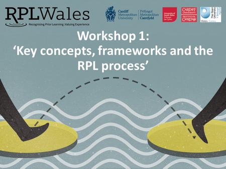 Workshop 1: ‘Key concepts, frameworks and the RPL process’