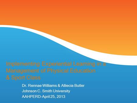 Implementing Experiential Learning in a Management of Physical Education & Sport Class Dr. Rennae Williams & Alliecia Butler Johnson C. Smith University.