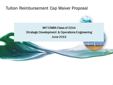 Tuition Reimbursement Cap Waiver Proposal MIT EMBA Class of 2014 Strategic Development & Operations Engineering June 2013.