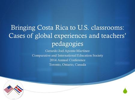  Bringing Costa Rica to U.S. classrooms: Cases of global experiences and teachers’ pedagogies Gerardo Joel Aponte-Martínez Comparative and International.