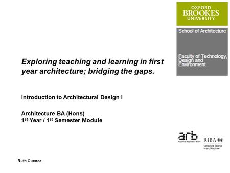 Exploring teaching and learning in first year architecture; bridging the gaps. Introduction to Architectural Design I Architecture BA (Hons) 1 st Year.