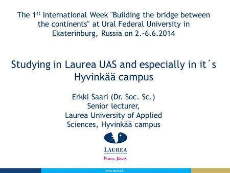 Www.laurea.fi The 1 st International Week Building the bridge between the continents at Ural Federal University in Ekaterinburg, Russia on 2.-6.6.2014.