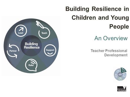 An Overview Teacher Professional Development Building Resilience in Children and Young People.