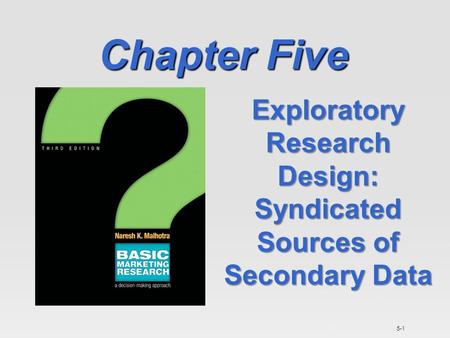 5-1 Chapter Five Exploratory Research Design: Syndicated Sources of Secondary Data.