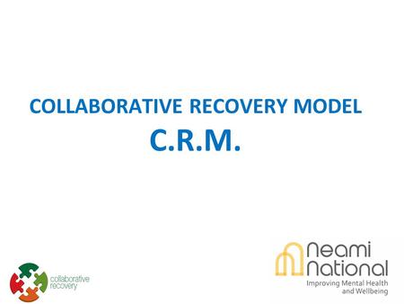 COLLABORATIVE RECOVERY MODEL C.R.M.. Introduction Background Neami National PDRS - MHCS Phil Watson – Neami Service Manager.