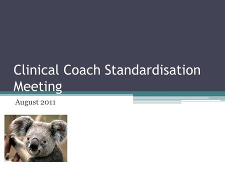 Clinical Coach Standardisation Meeting August 2011.