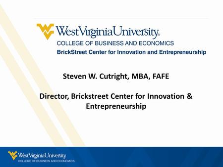 Steven W. Cutright, MBA, FAFE Director, Brickstreet Center for Innovation & Entrepreneurship.