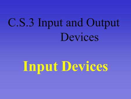 C.S.3 Input and Output Devices Input Devices A. Keyboard.