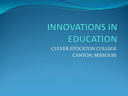 CULVER-STOCKTON COLLEGE CANTON, MISSOURI. Culver-Stockton College Small – 850 students Rural – Canton has a population of 2,500 Liberal Arts with a mix.