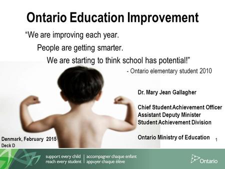 1 “We are improving each year. People are getting smarter. We are starting to think school has potential!” - Ontario elementary student 2010 Dr. Mary Jean.