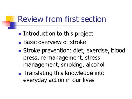 Review from first section Introduction to this project Basic overview of stroke Stroke prevention: diet, exercise, blood pressure management, stress management,