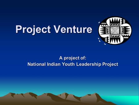 Project Venture A project of: National Indian Youth Leadership Project.