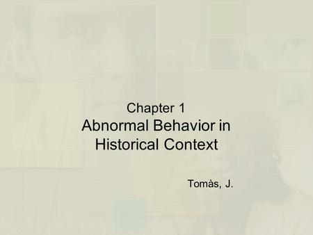 Chapter 1 Abnormal Behavior in Historical Context Tomàs, J.