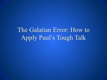 The Galatian Error: How to Apply Paul’s Tough Talk.