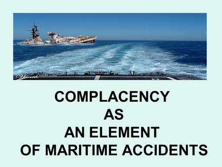 COMPLACENCY AS AN ELEMENT OF MARITIME ACCIDENTS.