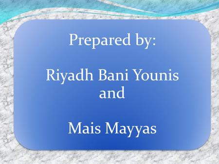 Prepared by: Riyadh Bani Younis and Mais Mayyas.