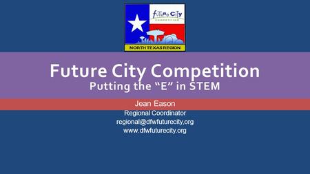 Future City Competition Putting the “E” in STEM Jean Eason Regional Coordinator