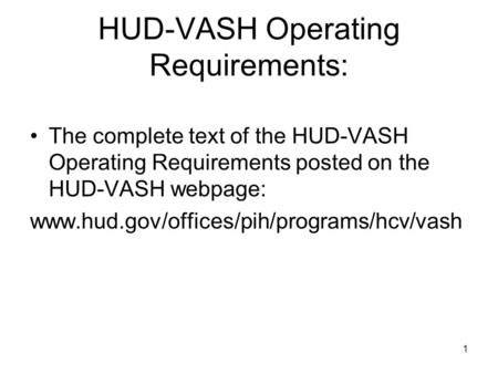 HUD-VASH Operating Requirements: The complete text of the HUD-VASH Operating Requirements posted on the HUD-VASH webpage: www.hud.gov/offices/pih/programs/hcv/vash.