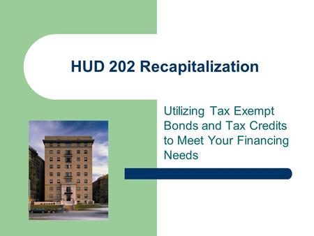 HUD 202 Recapitalization Utilizing Tax Exempt Bonds and Tax Credits to Meet Your Financing Needs.