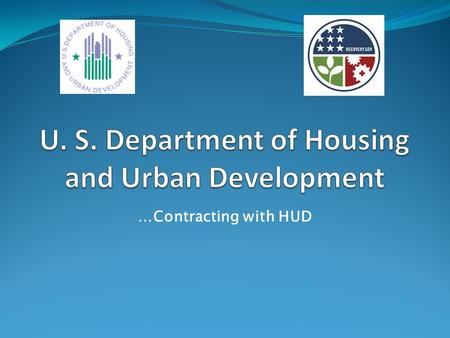 …Contracting with HUD. HUD’s Mission… Increase homeownership, support community development and increase access to affordable housing free from discrimination.