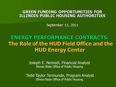 ENERGY PERFORMANCE CONTRACTS: The Role of the HUD Field Office and the HUD Energy Center GREEN FUNDING OPPORTUNITIES FOR ILLINOIS PUBLIC HOUSING AUTHORITIES.