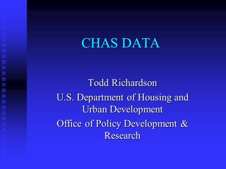 CHAS DATA Todd Richardson U.S. Department of Housing and Urban Development Office of Policy Development & Research.