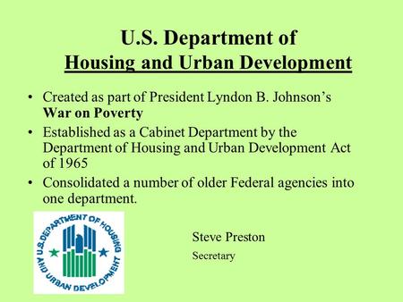 U.S. Department of Housing and Urban Development Created as part of President Lyndon B. Johnson’s War on Poverty Established as a Cabinet Department by.