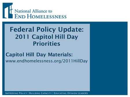 Federal Policy Update: 2011 Capitol Hill Day Priorities Capitol Hill Day Materials: www.endhomelessness.org/2011HillDay.