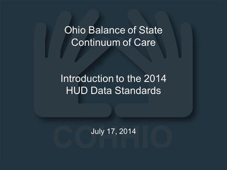 Ohio Balance of State Continuum of Care Introduction to the 2014 HUD Data Standards July 17, 2014.