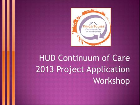 HUD Continuum of Care 2013 Project Application Workshop.