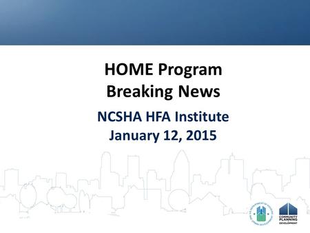 HOME Program Breaking News NCSHA HFA Institute January 12, 2015.