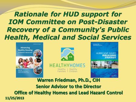 Warren Friedman, Ph.D., CIH Senior Advisor to the Director Office of Healthy Homes and Lead Hazard Control 11/25/2013.