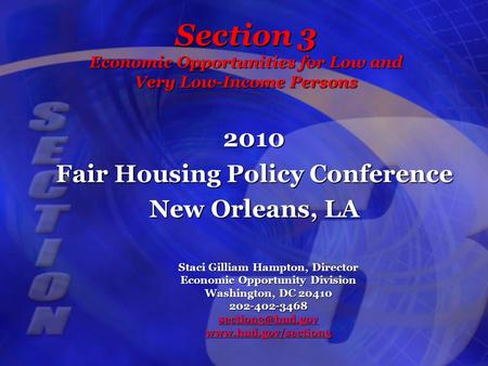 Section 3 Economic Opportunities for Low and Very Low-Income Persons 2010 Fair Housing Policy Conference New Orleans, LA Staci Gilliam Hampton, Director.