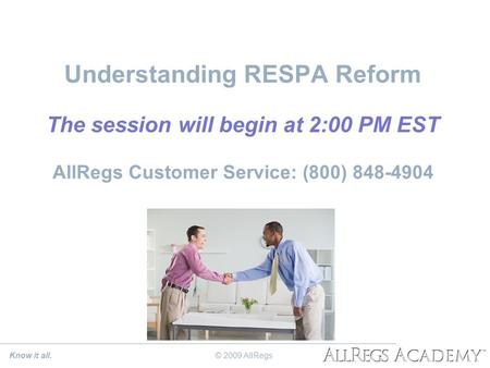 Understanding RESPA Reform The session will begin at 2:00 PM EST AllRegs Customer Service: (800) 848-4904 Know it all.© 2009 AllRegs.