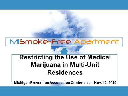 Restricting the Use of Medical Marijuana in Multi-Unit Residences Michigan Prevention Association Conference Nov. 12, 2010.