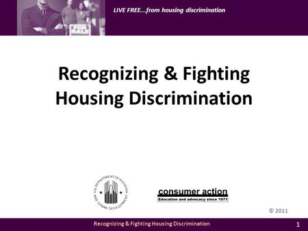 Recognizing & Fighting Housing Discrimination LIVE FREE...from housing discrimination Recognizing & Fighting Housing Discrimination 1 © 2011.