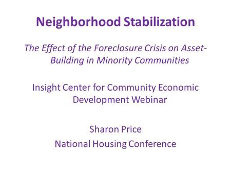 Neighborhood Stabilization The Effect of the Foreclosure Crisis on Asset- Building in Minority Communities Insight Center for Community Economic Development.